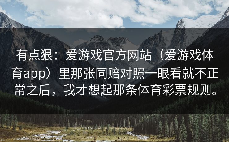 有点狠：爱游戏官方网站（爱游戏体育app）里那张同赔对照一眼看就不正常之后，我才想起那条体育彩票规则。